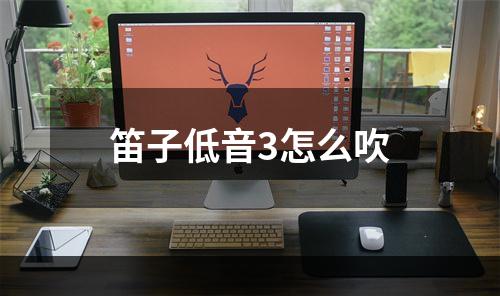 笛子低音3怎么吹