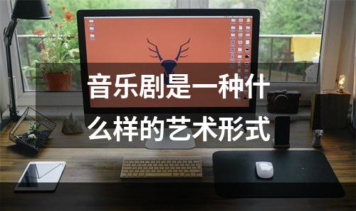 音乐剧是一种什么样的艺术形式