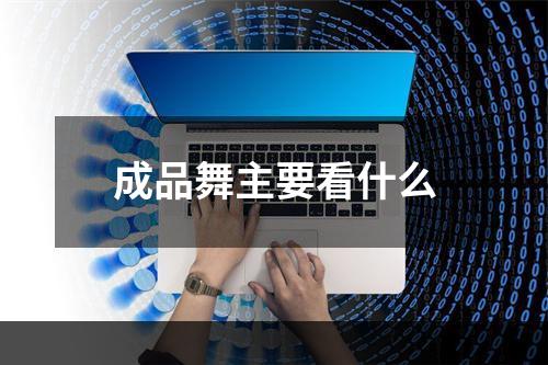 成品舞主要看什么