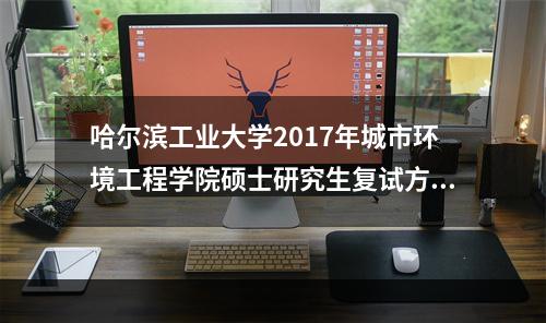 哈尔滨工业大学2017年城市环境工程学院硕士研究生复试方案