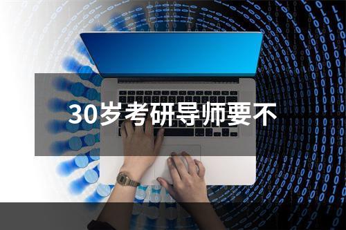 30岁考研导师要不