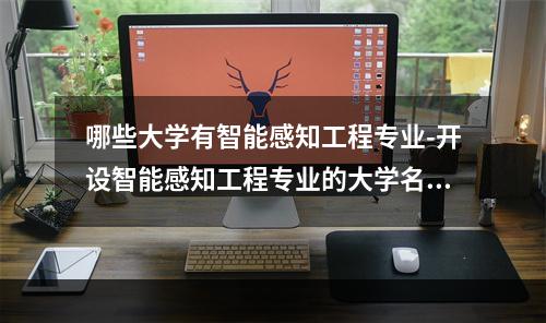 哪些大学有智能感知工程专业-开设智能感知工程专业的大学名单一览表