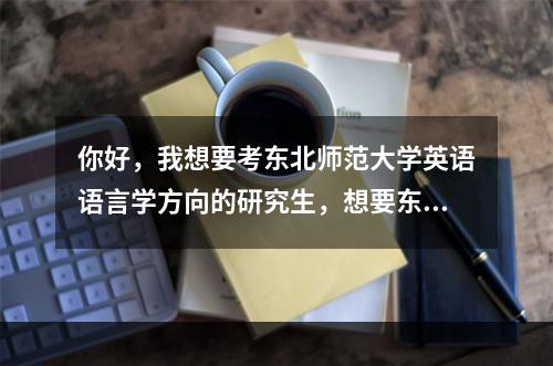 你好，我想要考东北师范大学英语语言学方向的研究生，想要东师英语研究书目。谢谢