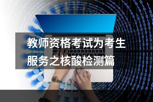 教师资格考试为考生服务之核酸检测篇