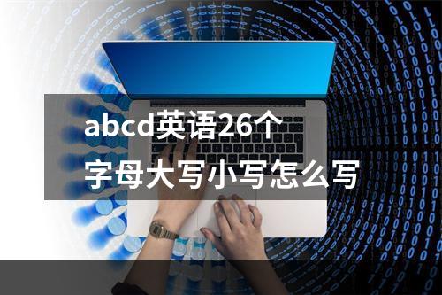 abcd英语26个字母大写小写怎么写