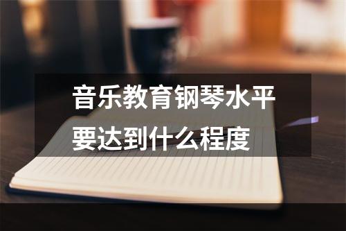 音乐教育钢琴水平要达到什么程度