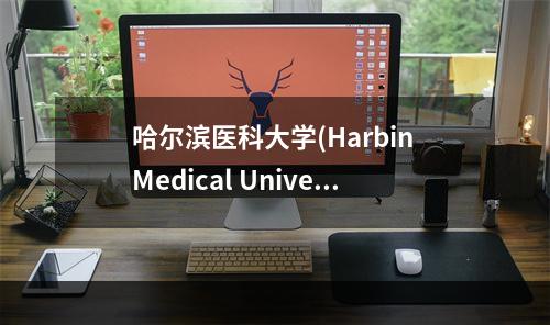 哈尔滨医科大学(Harbin Medical University)