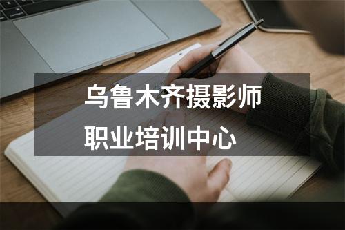乌鲁木齐摄影师职业培训中心