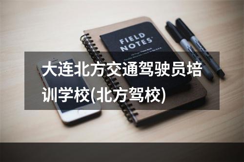 大连北方交通驾驶员培训学校(北方驾校)