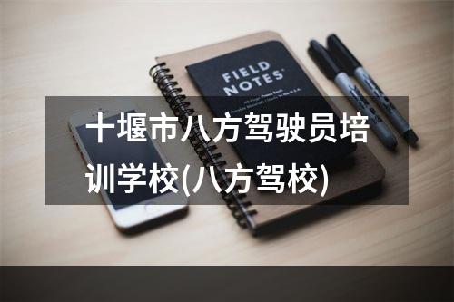 十堰市八方驾驶员培训学校(八方驾校)
