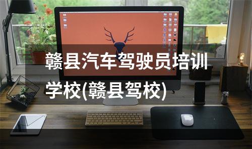 赣县汽车驾驶员培训学校(赣县驾校)