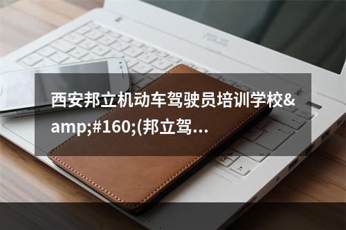 西安邦立机动车驾驶员培训学校 (邦立驾校)