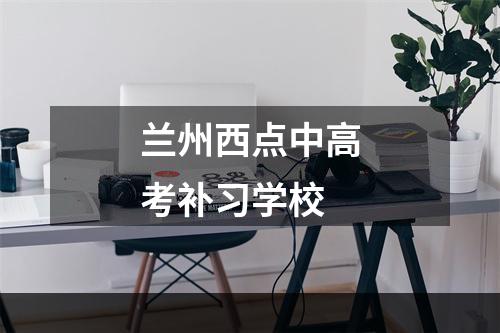 兰州西点中高考补习学校