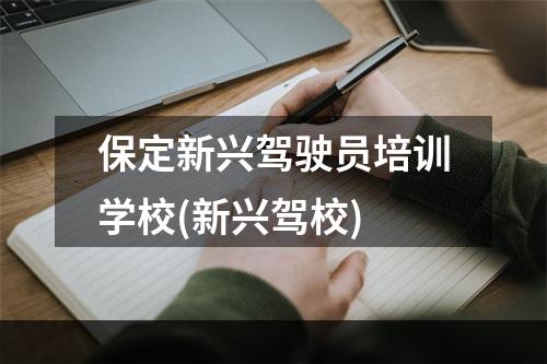 保定新兴驾驶员培训学校(新兴驾校)
