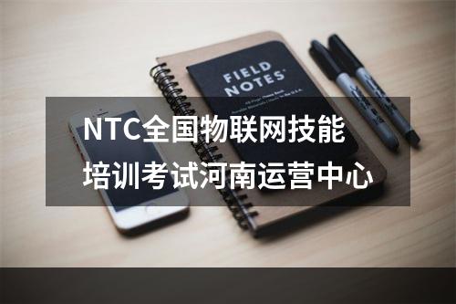 NTC全国物联网技能培训考试河南运营中心
