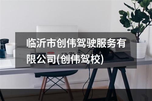 临沂市创伟驾驶服务有限公司(创伟驾校)
