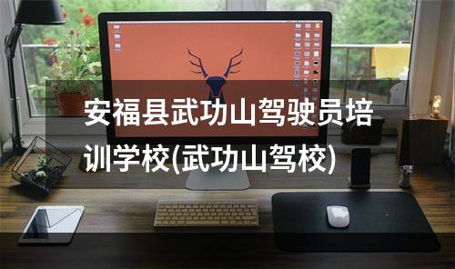 安福县武功山驾驶员培训学校(武功山驾校)