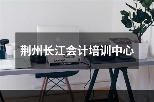 荆州长江会计培训中心