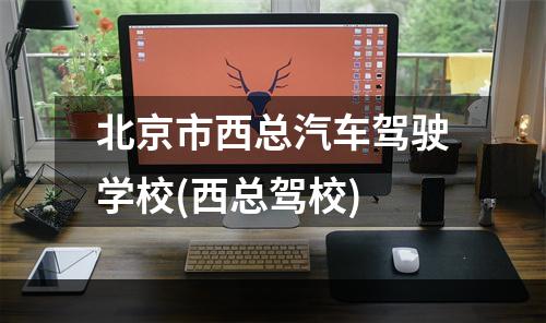 北京市西总汽车驾驶学校(西总驾校)
