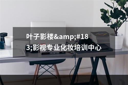 叶子影楼·影视专业化妆培训中心