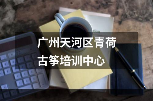广州天河区青荷古筝培训中心