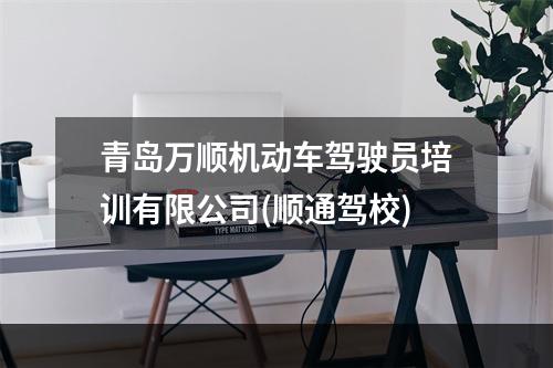 青岛万顺机动车驾驶员培训有限公司(顺通驾校)