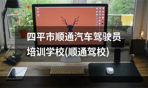 四平市顺通汽车驾驶员培训学校(顺通驾校)