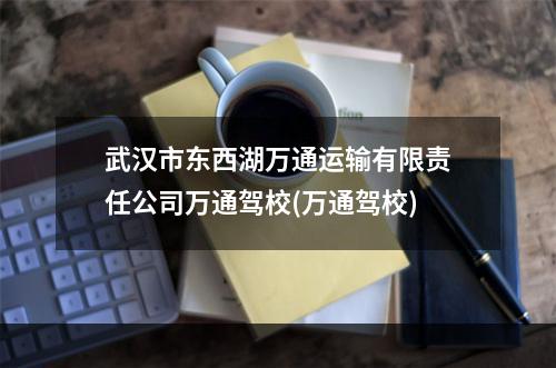 武汉市东西湖万通运输有限责任公司万通驾校(万通驾校)
