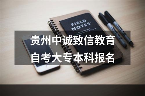 贵州中诚致信教育自考大专本科报名