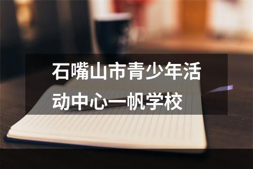 石嘴山市青少年活动中心一帆学校