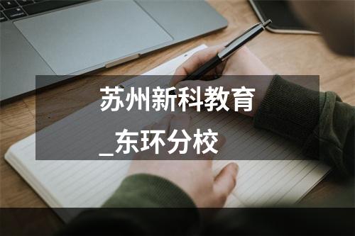 苏州新科教育_东环分校