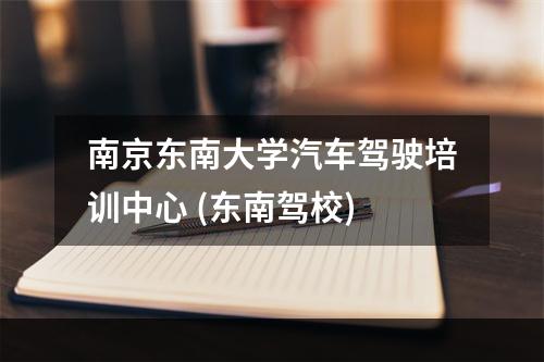 南京东南大学汽车驾驶培训中心 (东南驾校)