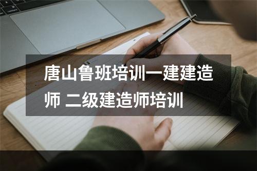 唐山鲁班培训一建建造师 二级建造师培训