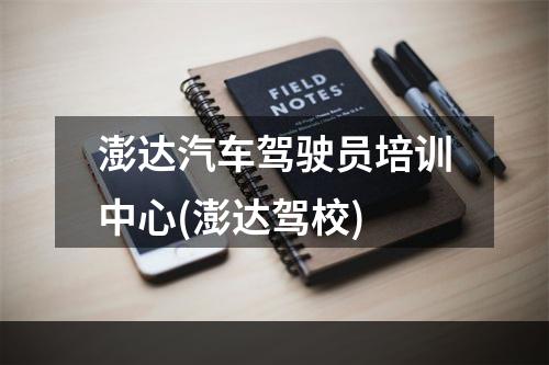 澎达汽车驾驶员培训中心(澎达驾校)