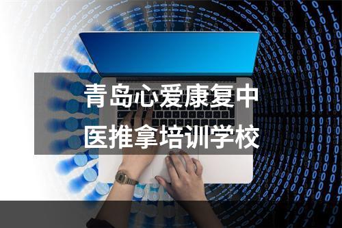 青岛心爱康复中医推拿培训学校