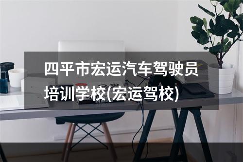 四平市宏运汽车驾驶员培训学校(宏运驾校)