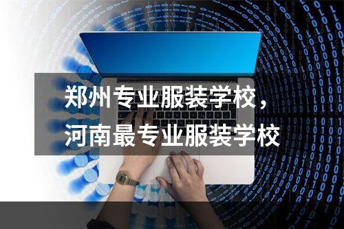 郑州专业服装学校，河南最专业服装学校