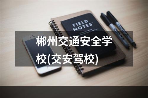 郴州交通安全学校(交安驾校)