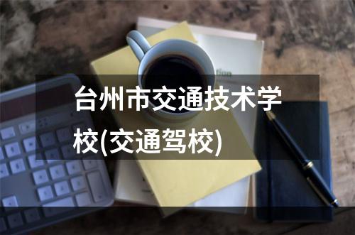 台州市交通技术学校(交通驾校)