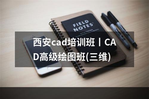 西安cad培训班丨CAD高级绘图班(三维)
