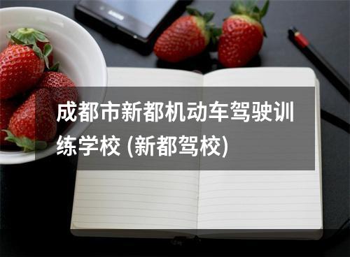 成都市新都机动车驾驶训练学校 (新都驾校)