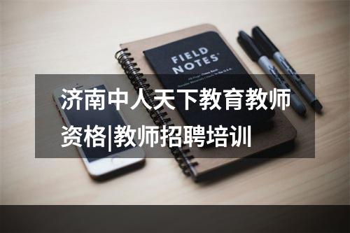济南中人天下教育教师资格|教师招聘培训