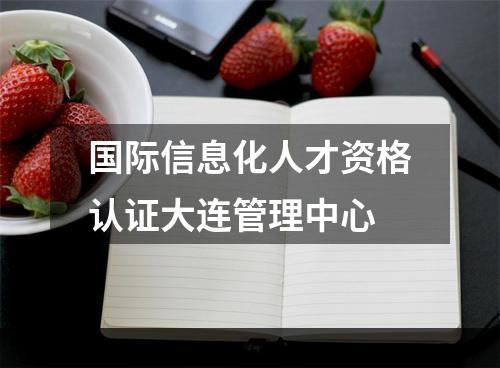 国际信息化人才资格认证大连管理中心