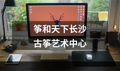 筝和天下长沙古筝艺术中心