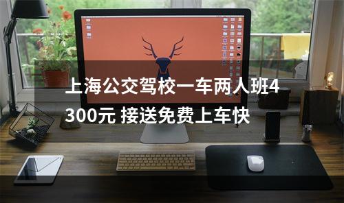 上海公交驾校一车两人班4300元 接送免费上车快