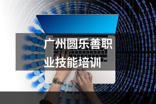 广州圆乐善职业技能培训