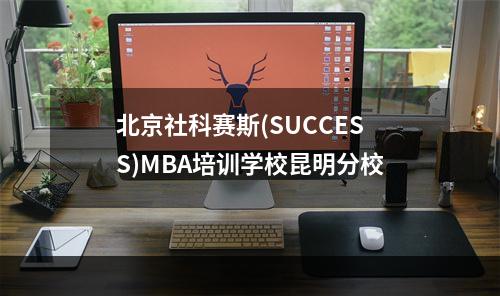 北京社科赛斯(SUCCESS)MBA培训学校昆明分校