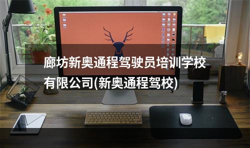廊坊新奥通程驾驶员培训学校有限公司(新奥通程驾校)
