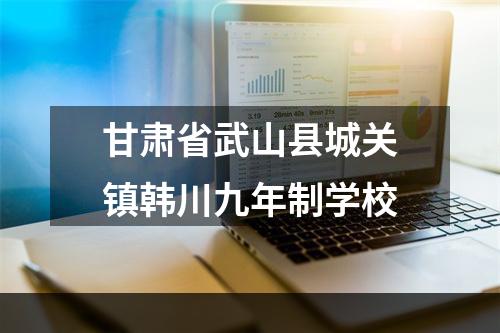 甘肃省武山县城关镇韩川九年制学校