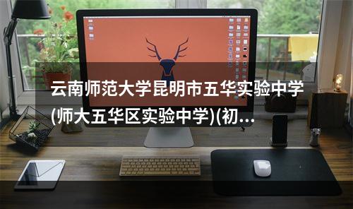 云南师范大学昆明市五华实验中学(师大五华区实验中学)(初中)